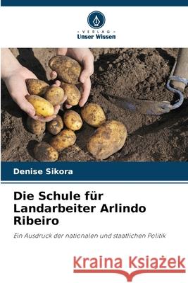 Die Schule für Landarbeiter Arlindo Ribeiro Sikora, Denise 9786209426193 Verlag Unser Wissen - książka