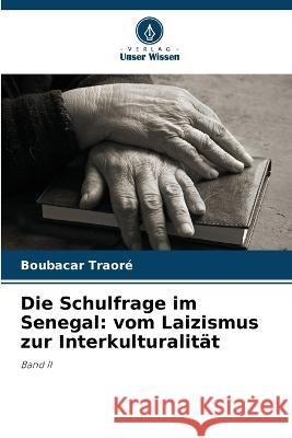 Die Schulfrage im Senegal: vom Laizismus zur Interkulturalitat Boubacar Traore   9786205934210 Verlag Unser Wissen - książka