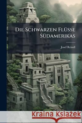Die Schwarzen Flusse Sudamerikas Josef Reindl 9781144931337  - książka