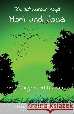 Die schwarzen Vögel Moni und Josa: Erzählungen und Märchen Irmgard Görner-Fader 9783960745839 Papierfresserchens Mtm-Verlag - książka