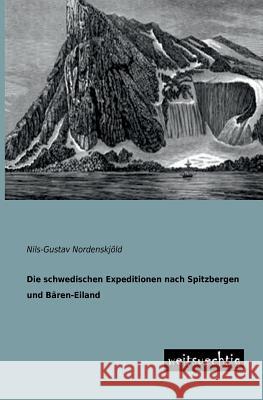 Die Schwedischen Expeditionen Nach Spitzbergen Und Baren-Eiland Nils-Gustav Nordenskjold 9783943850840 Weitsuechtig - książka