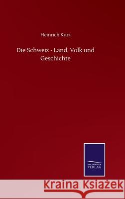 Die Schweiz - Land, Volk und Geschichte Heinrich Kurz 9783752514254 Salzwasser-Verlag Gmbh - książka