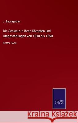 Die Schweiz in ihren Kämpfen und Umgestaltungen von 1830 bis 1850: Dritter Band Baumgartner, J. 9783375092658 Salzwasser-Verlag - książka