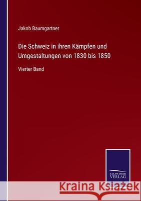 Die Schweiz in ihren Kämpfen und Umgestaltungen von 1830 bis 1850: Vierter Band Jakob Baumgartner 9783752549621 Salzwasser-Verlag - książka