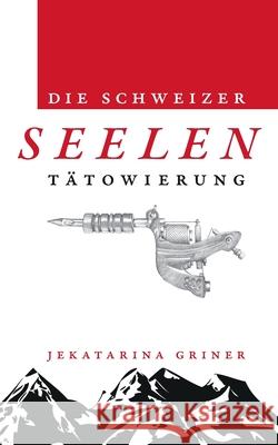 Die Schweizer Seelentätowierung Jekatarina Griner 9783750403512 Books on Demand - książka