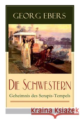 Die Schwestern - Geheimnis des Serapis-Tempels: Historischer Roman aus dem alten �gypten Georg Ebers 9788027310739 e-artnow - książka