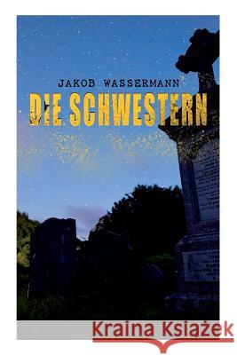 Die Schwestern: Donna Johanna von Castilien, Sara Malcolm & Clarissa Mirabel Jakob Wassermann 9788027310548 e-artnow - książka