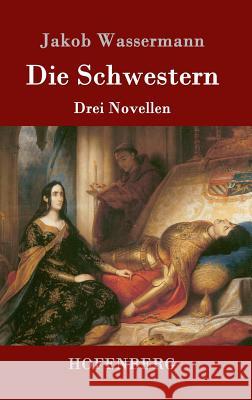 Die Schwestern: Drei Novellen Wassermann, Jakob 9783743706569 Hofenberg - książka