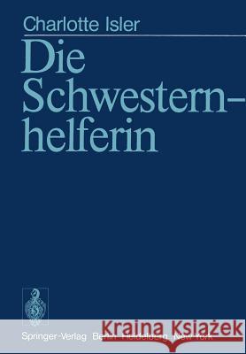 Die Schwesternhelferin C. Isler G. Kaiser M. Kaiser 9783540085942 Springer - książka