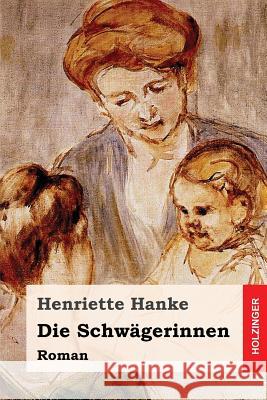 Die Schwägerinnen: Roman Hanke, Henriette 9781540890771 Createspace Independent Publishing Platform - książka