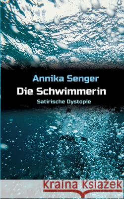 Die Schwimmerin: Satirische Dystopie Annika Senger 9783347430686 Tredition Gmbh - książka