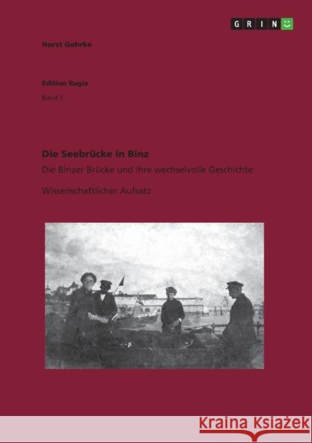 Die Seebrucke in Binz : Die Binzer Brucke und ihre wechselvolle Geschichte Horst Gehrke 9783656401551 Grin Verlag - książka