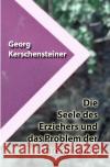 Die Seele des Erziehers und das Problem der Lehrerbildung Kerschensteiner, Georg 9783754967782 epubli