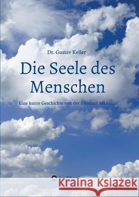 Die Seele des Menschen: Eine kurze Geschichte von der Steinzeit bis heute Gustav Keller 9783347025981 Tredition Gmbh - książka