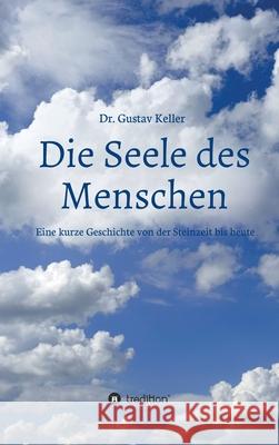 Die Seele des Menschen: Eine kurze Geschichte von der Steinzeit bis heute Gustav Keller 9783347025998 Tredition Gmbh - książka
