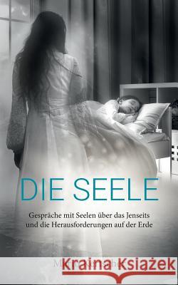 Die Seele: Gespräche mit Seelen über das Jenseits und die Herausforderungen auf der Erde Kertscher, Mario 9783748162032 Books on Demand - książka