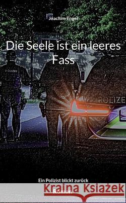 Die Seele ist ein leeres Fass: Ein Polizist blickt zurück Engel, Joachim 9783756891634 Books on Demand - książka