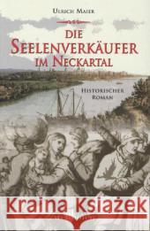 Die Seelenverkäufer im Neckartal : Historischer Roman Maier, Ulrich 9783954281558 Wellhöfer - książka