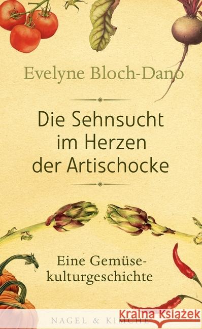 Die Sehnsucht im Herzen der Artischocke : Eine Gemüsekulturgeschichte Bloch-Dano, Evelyne 9783312005789 Nagel & Kimche - książka