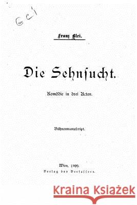 Die Sehnsucht, Komödie in Drei Acten Blei, Franz 9781533680389 Createspace Independent Publishing Platform - książka