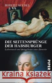 Die Seitensprünge der Habsburger : Liebesrausch und Bettgeflüster einer Dynastie Seydel, Robert   9783492247566 Piper - książka