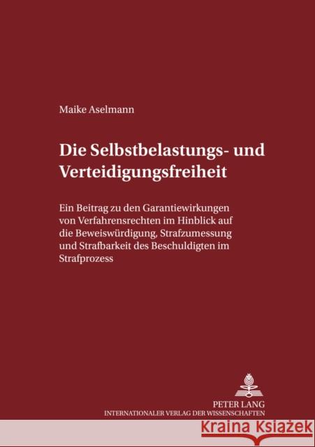 Die Selbstbelastungs- Und Verteidigungsfreiheit: Ein Beitrag Zu Den Garantiewirkungen Von Verfahrensrechten Im Hinblick Auf Die Beweiswuerdigung, Stra Maiwald, Manfred 9783631526378 Lang, Peter, Gmbh, Internationaler Verlag Der - książka