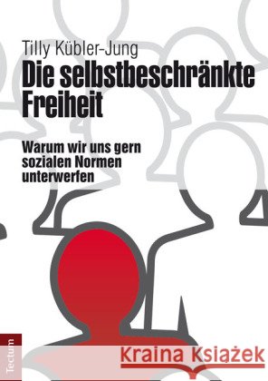 Die selbstbeschränkte Freiheit : Warum wir uns gern sozialen Normen unterwerfen Kübler-Jung, Tilly 9783828833555 Tectum-Verlag - książka