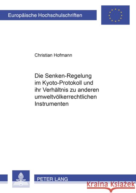 Die «Senken»-Regelung Im Kyoto-Protokoll - Und Ihr Verhaeltnis Zu Anderen Umweltvoelkerrechtlichen Instrumenten Hofmann, Christian 9783631542774 Peter Lang Gmbh, Internationaler Verlag Der W - książka
