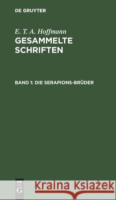 Die Serapions-Brüder: Gesammelte Erzählungen Und Mährchen E T a Hoffmann, Theodor Hosemann, Theodor [Ill ] Hosemann 9783111040141 De Gruyter - książka