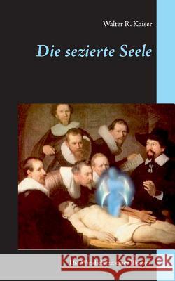 Die sezierte Seele: Die Wirklichkeit einer Illusion Kaiser, Walter R. 9783741226922 Books on Demand - książka