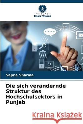 Die sich verändernde Struktur des Hochschulsektors in Punjab Sharma, Sapna 9786208774608 Verlag Unser Wissen - książka