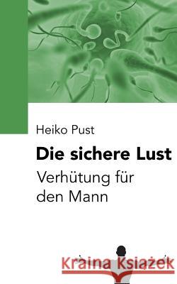 Die sichere Lust: Verhütung für den Mann Pust, Heiko 9781495333149 Createspace - książka