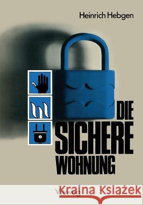 Die Sichere Wohnung: Unfallschutz Brandschutz Einbruchschutz Versicherungen Hebgen, Heinrich 9783528088408 Vieweg+teubner Verlag - książka