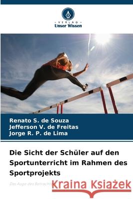 Die Sicht der Schüler auf den Sportunterricht im Rahmen des Sportprojekts S. de Souza, Renato, de Freitas, Jefferson V., de Lima, Jorge R. P. 9786208785079 Verlag Unser Wissen - książka