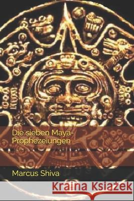 Die sieben Maya-Prophezeiungen Marcus Shiva 9798593138644 Independently Published - książka