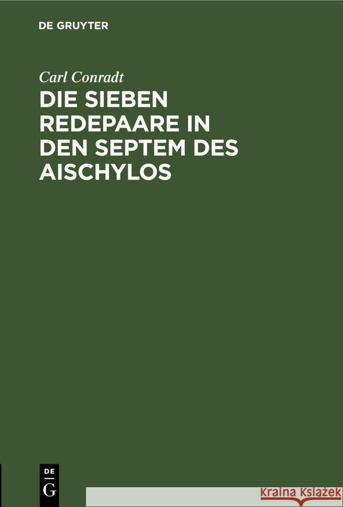 Die sieben Redepaare in den Septem des Aischylos Carl Conradt 9783112682890 De Gruyter (JL) - książka