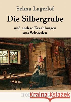 Die Silbergrube: und andere Erzählungen aus Schweden Selma Lagerlöf 9783843093170 Hofenberg - książka