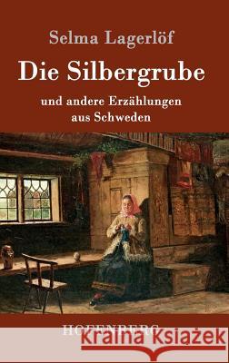 Die Silbergrube: und andere Erzählungen aus Schweden Lagerlöf, Selma 9783843093187 Hofenberg - książka