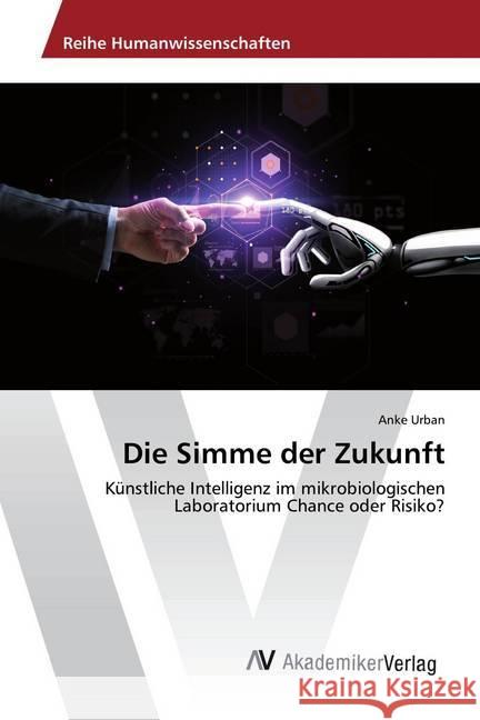Die Simme der Zukunft : Künstliche Intelligenz im mikrobiologischen Laboratorium Chance oder Risiko? Urban, Anke 9786202221887 AV Akademikerverlag - książka