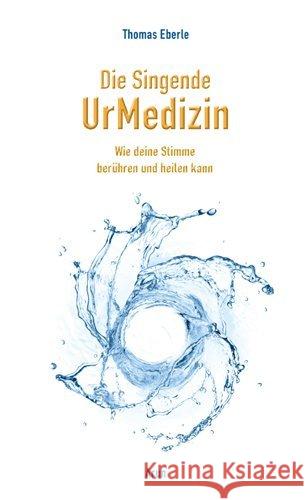 Die Singende UrMedizin, m. 2 Audio-CDs : Wie deine Stimme heilen und berühren kann Eberle, Thomas 9783866631182 Arun-Verlag - książka