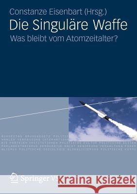 Die Singuläre Waffe: Was Bleibt Vom Atomzeitalter? Eisenbart, Constanze 9783531187297 VS Verlag - książka