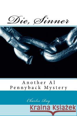 Die, Sinner: Another Al Pennyback Mystery Charles Ray 9781463623159 Createspace - książka