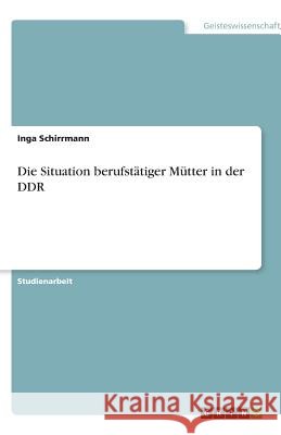 Die Situation berufstätiger Mütter in der DDR Inga Schirrmann 9783638767569 Grin Verlag - książka