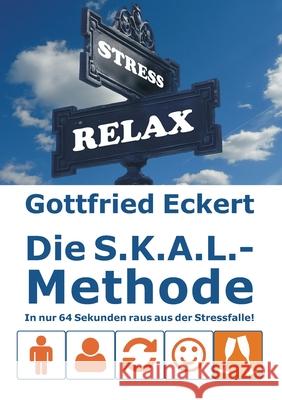 Die S.K.A.L.-Methode: In nur 64 Sekunden raus aus der Stressfalle! Gottfried Eckert 9783753477909 Books on Demand - książka