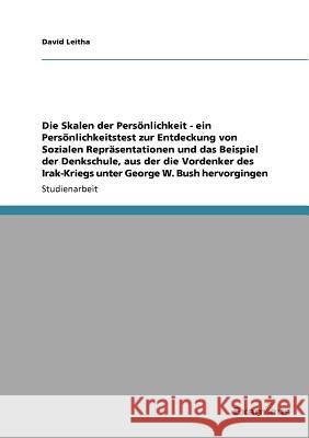 Die Skalen der Persönlichkeit. Ein Test zur Bestimmung sozialer Repräsentationen am Beispiel der Denkschule des Irak-Kriegs unter Georg W. Bush Leitha, David 9783656998631 Grin Verlag - książka
