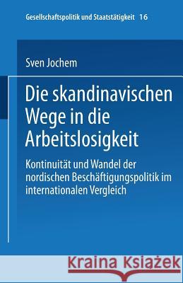 Die Skandinavischen Wege in Die Arbeitslosigkeit: Kontinuität Und Wandel Der Nordischen Beschäftigungspolitik Im Internationalen Vergleich Jochem, Sven 9783810021755 Leske + Budrich - książka