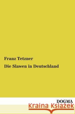 Die Slawen in Deutschland Tetzner, Franz 9783955072216 Dogma - książka