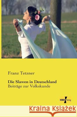 Die Slawen in Deutschland: Beiträge zur Volkskunde Tetzner, Franz 9783737200752 Vero Verlag - książka