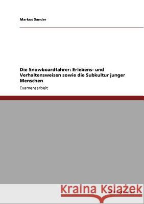 Die Snowboardfahrer: Erlebens- und Verhaltensweisen sowie die Subkultur junger Menschen Sander, Markus 9783867461092 Grin Verlag - książka