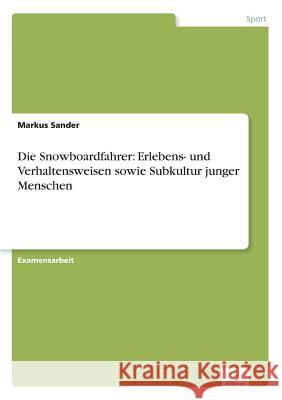 Die Snowboardfahrer: Erlebens- und Verhaltensweisen sowie Subkultur junger Menschen Sander, Markus 9783838610313 Diplom.de - książka